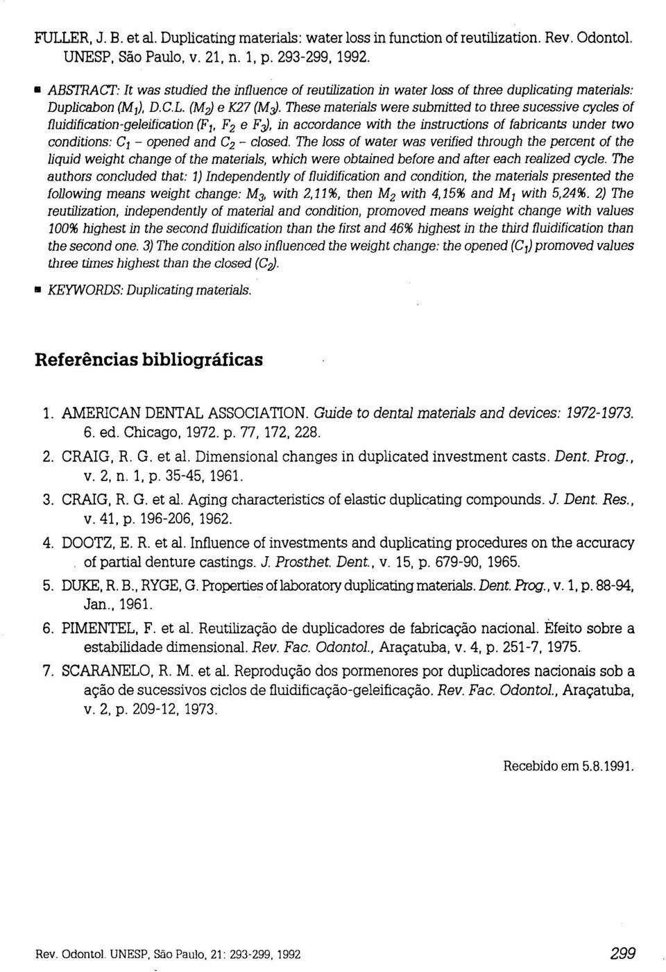 These materials were submitted to three sucessive cycles of fluidification-ge1eification (FI' F 2 e F;JJ, ln accordance with the instructions of fabricants under two conditions: C I - opened and C 2