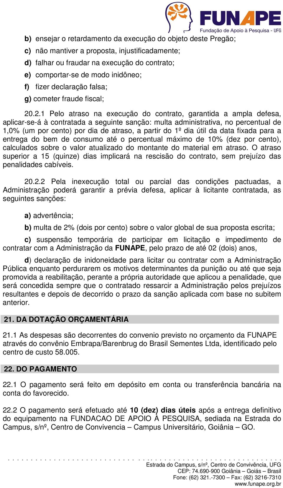 .2.1 Pelo atraso na execução do contrato, garantida a ampla defesa, aplicar-se-á à contratada a seguinte sanção: multa administrativa, no percentual de 1,0% (um por cento) por dia de atraso, a partir