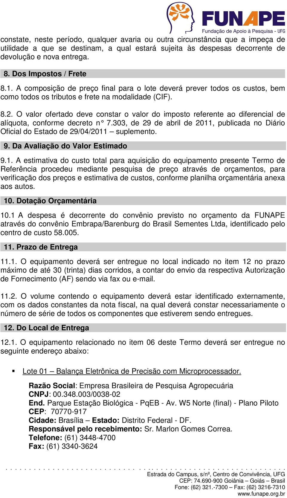 O valor ofertado deve constar o valor do imposto referente ao diferencial de alíquota, conforme decreto n 7.303, de 29 de abril de 2011, publicada no Diário Oficial do Estado de 29/04/2011 suplemento.