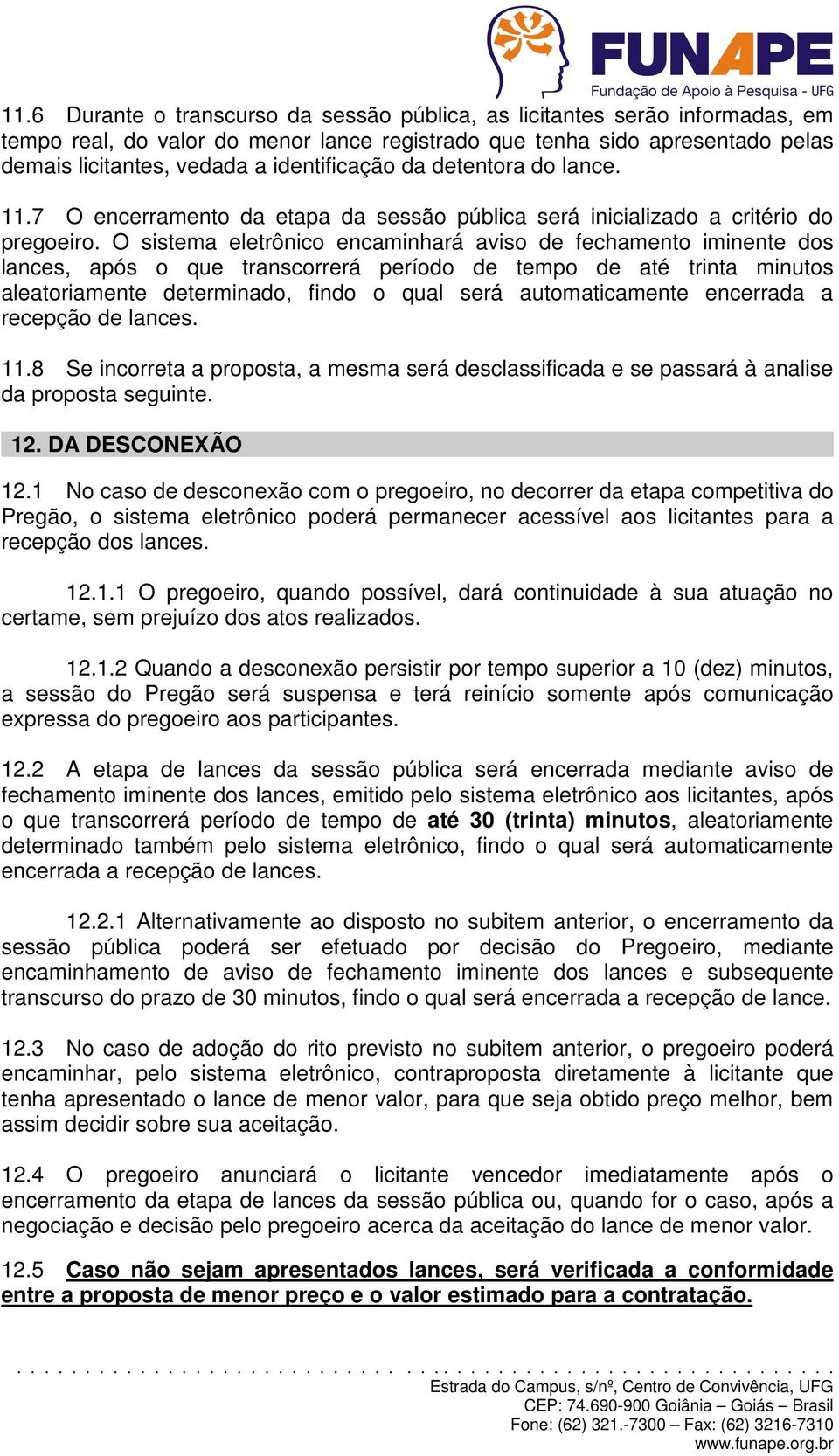 O sistema eletrônico encaminhará aviso de fechamento iminente dos lances, após o que transcorrerá período de tempo de até trinta minutos aleatoriamente determinado, findo o qual será automaticamente