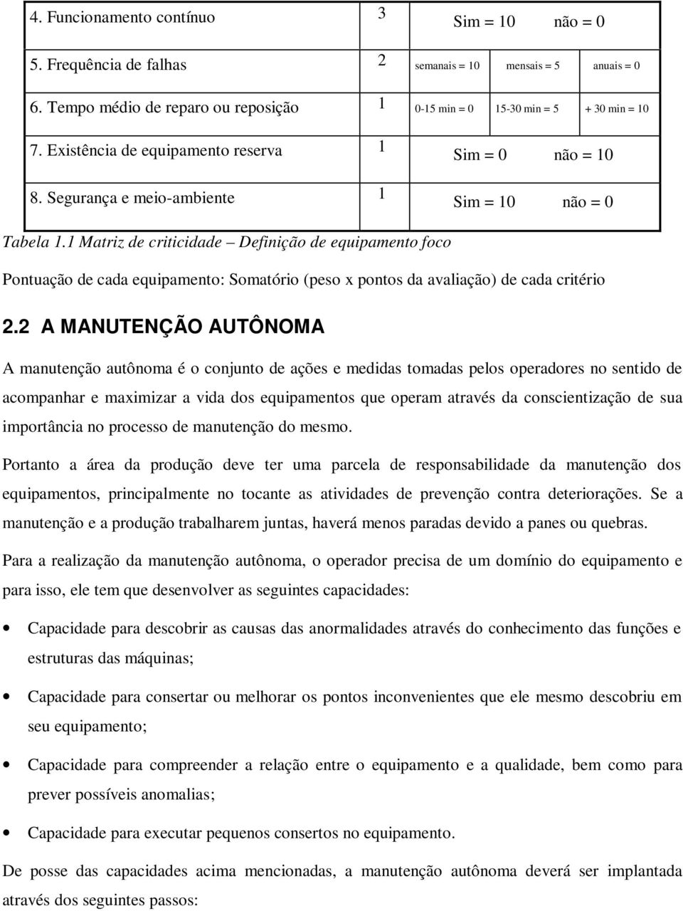 1 Matriz de criticidade Definição de equipamento foco Pontuação de cada equipamento: Somatório (peso x pontos da avaliação) de cada critério 2.