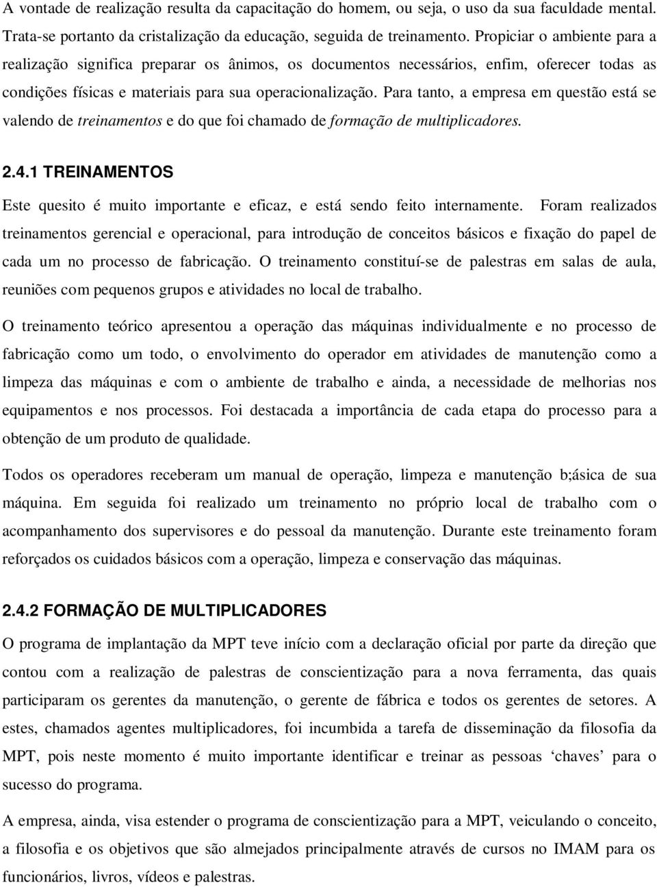 Para tanto, a empresa em questão está se valendo de treinamentos e do que foi chamado de formação de multiplicadores. 2.4.