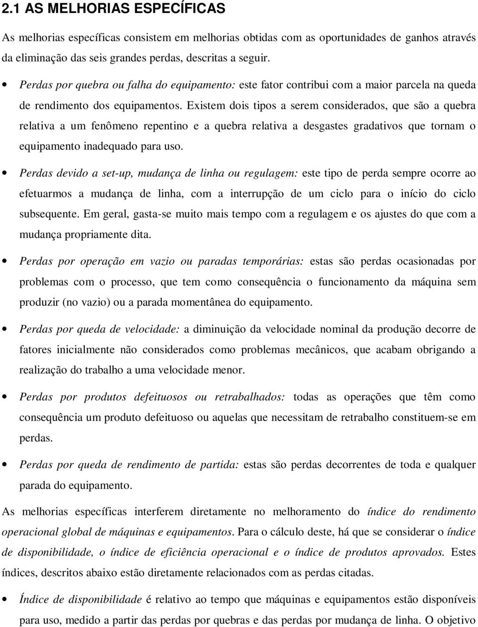 Existem dois tipos a serem considerados, que são a quebra relativa a um fenômeno repentino e a quebra relativa a desgastes gradativos que tornam o equipamento inadequado para uso.