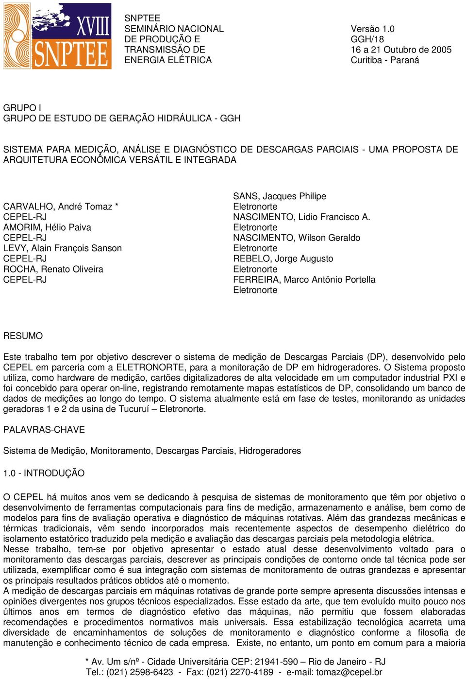 ECONÔMICA VERSÁTIL E INTEGRADA CARVALHO, André Tomaz * CEPEL-RJ AMORIM, Hélio Paiva CEPEL-RJ LEVY, Alain François Sanson CEPEL-RJ ROCHA, Renato Oliveira CEPEL-RJ SANS, Jacques Philipe NASCIMENTO,