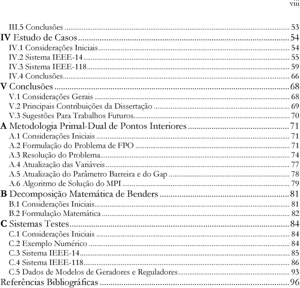 .. 71 A.3 Resolução do Problema... 74 A.4 Atualzação das Varáves...77 A.5 Atualzação do Parâmetro Barrera e do Gap... 78 A.6 Algortmo de Solução do MPI... 79 B Decomposção Matemátca de Benders...81 B.