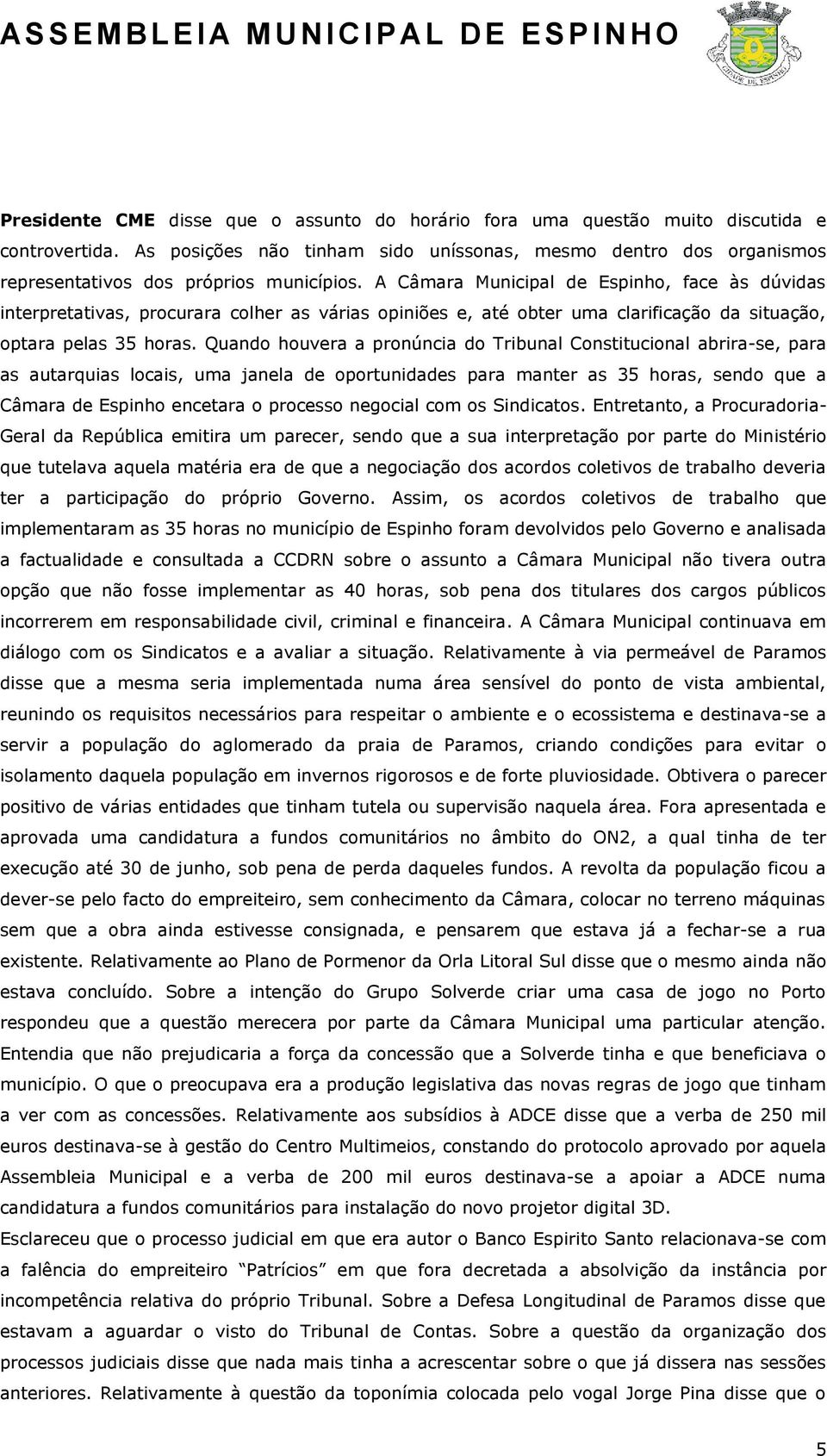 A Câmara Municipal de Espinho, face às dúvidas interpretativas, procurara colher as várias opiniões e, até obter uma clarificação da situação, optara pelas 35 horas.