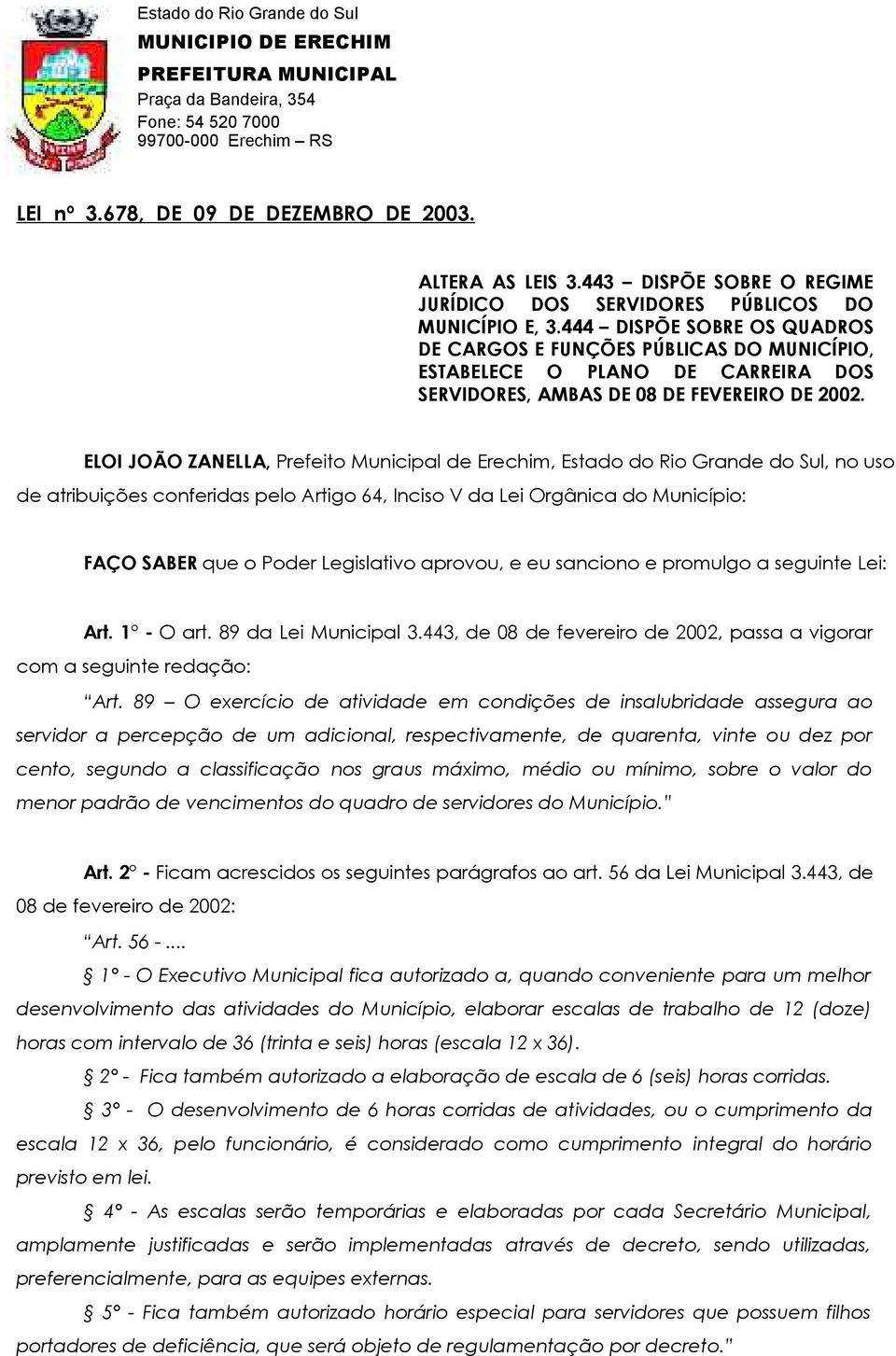 ELOI JOÃO ZANELLA, Prefeito Municipal de Erechim, Estado do Rio Grande do Sul, no uso de atribuições conferidas pelo Artigo 64, Inciso V da Lei Orgânica do Município: FAÇO SABER que o Poder