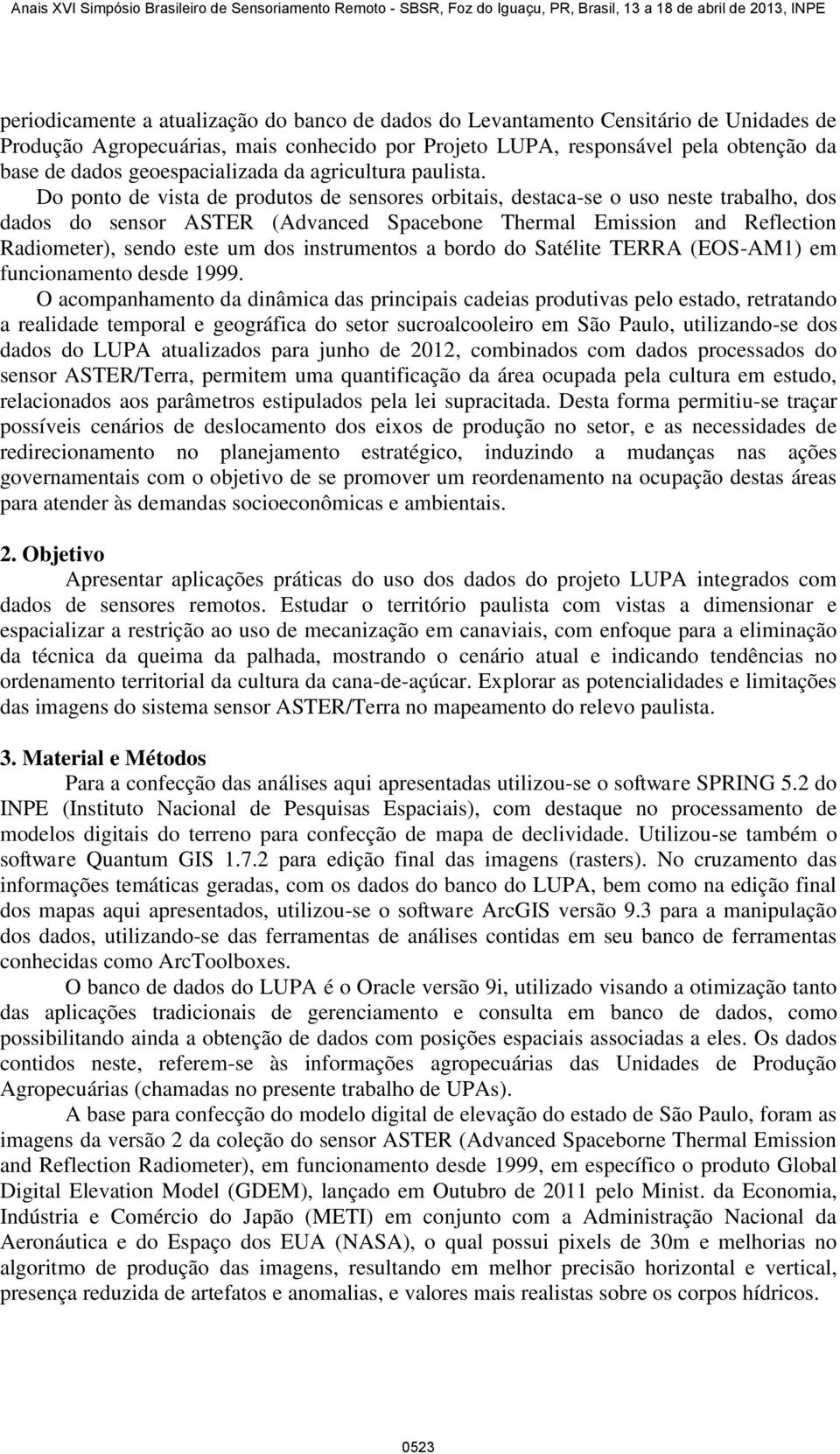 Do ponto de vista de produtos de sensores orbitais, destaca-se o uso neste trabalho, dos dados do sensor ASTER (Advanced Spacebone Thermal Emission and Reflection Radiometer), sendo este um dos