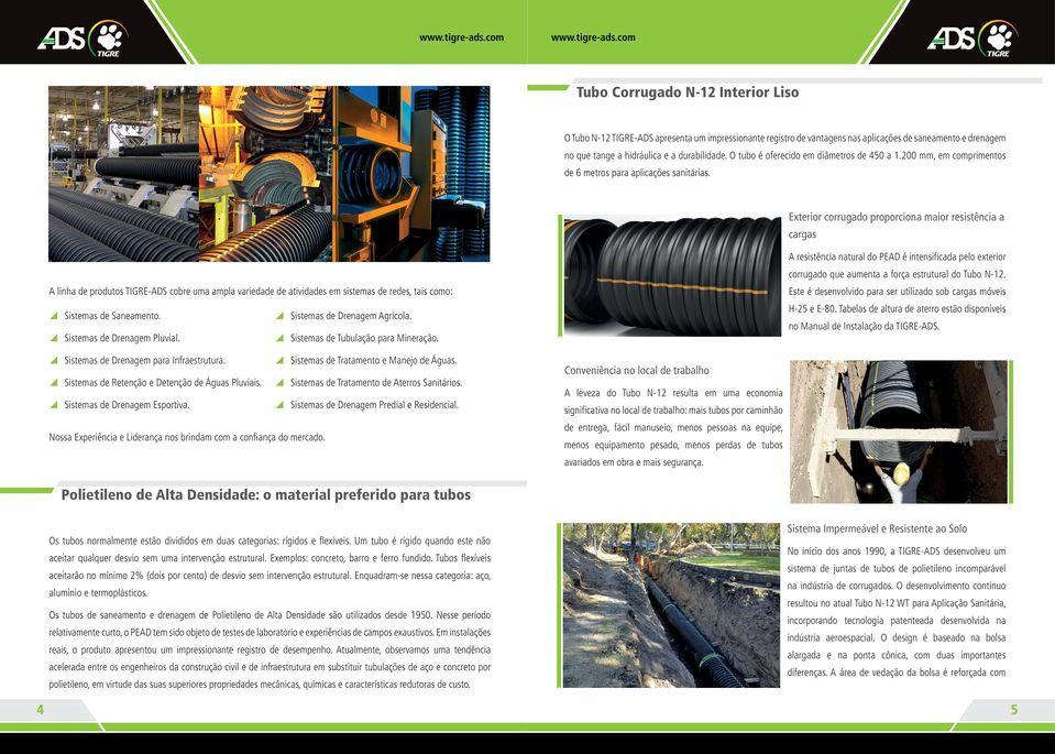 Exterior corrugado proporciona maior resistência a cargas A resistência natural do PEAD é intensificada pelo exterior corrugado que aumenta a força estrutural do Tubo N-12.