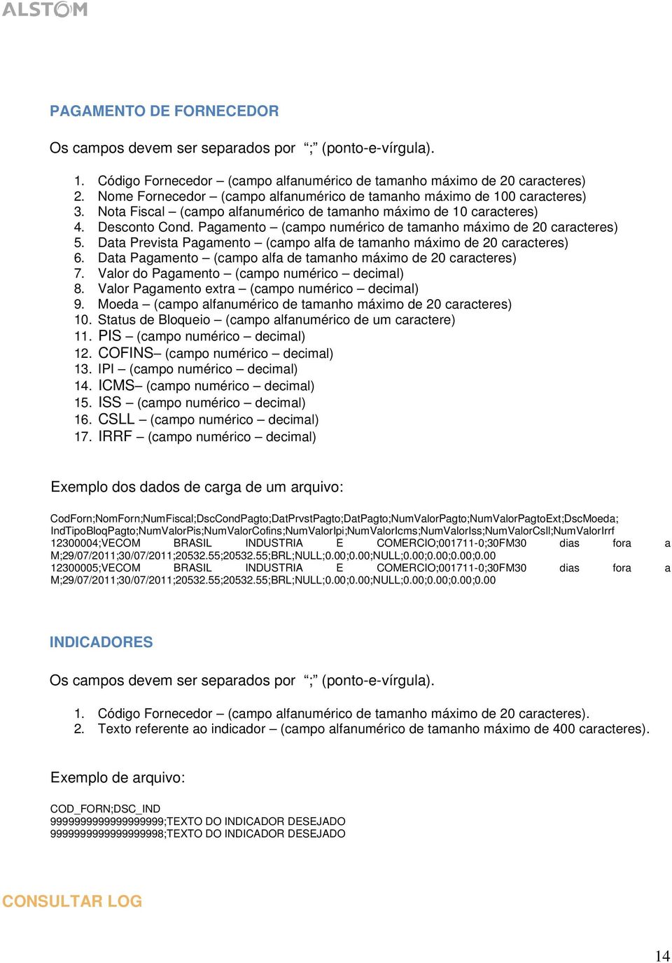 Pagamento (campo numérico de tamanho máximo de 20 caracteres) 5. Data Prevista Pagamento (campo alfa de tamanho máximo de 20 caracteres) 6.