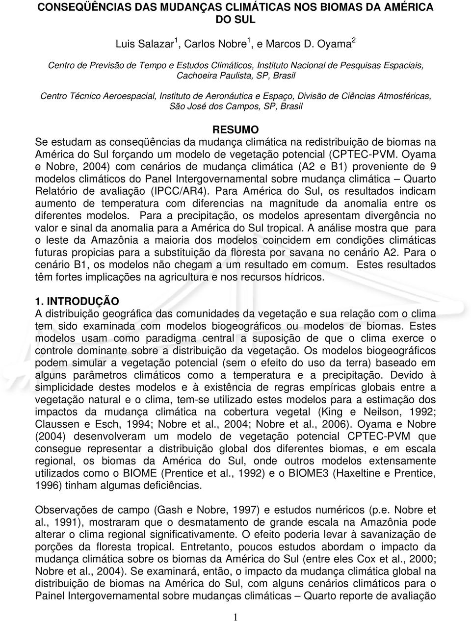 Divisão de Ciências Atmosféricas, São José dos Campos, SP, Brasil RESUMO Se estudam as conseqüências da mudança climática na redistribuição de biomas na América do Sul forçando um modelo de vegetação