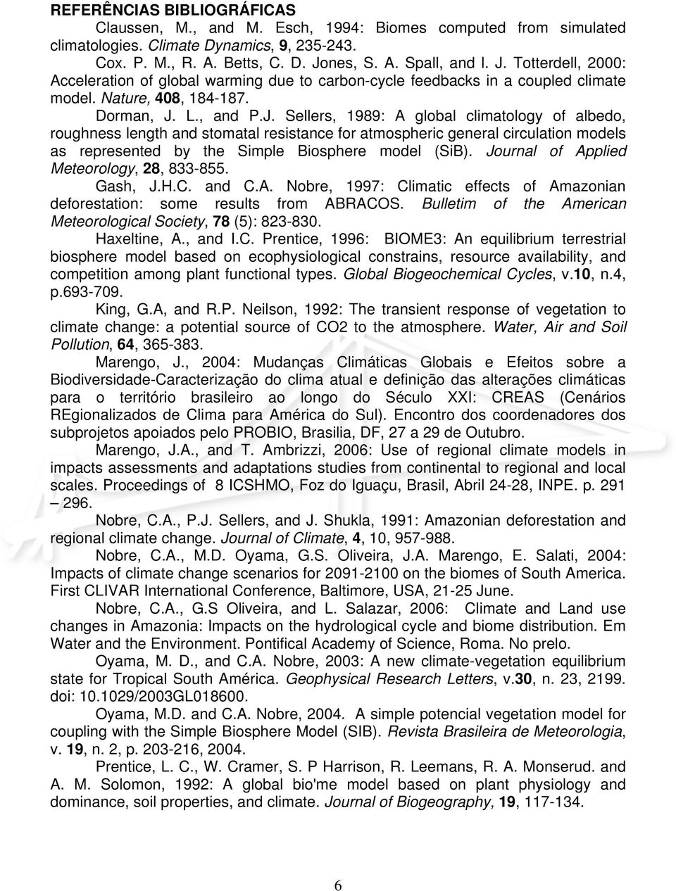 Totterdell, 2000: Acceleration of global warming due to carbon-cycle feedbacks in a coupled climate model. Nature, 408, 184-187. Dorman, J.