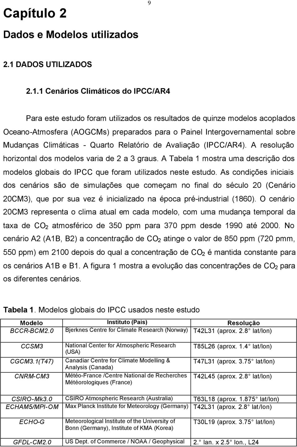 1 Cenários Climáticos do IPCC/AR4 Para este estudo foram utilizados os resultados de quinze modelos acoplados Oceano-Atmosfera (AOGCMs) preparados para o Painel Intergovernamental sobre Mudanças