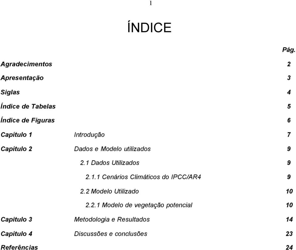 Introdução 7 Capítulo 2 Dados e Modelo utilizados 9 2.1 Dados Utilizados 9 2.1.1 Cenários Climáticos do IPCC/AR4 9 2.