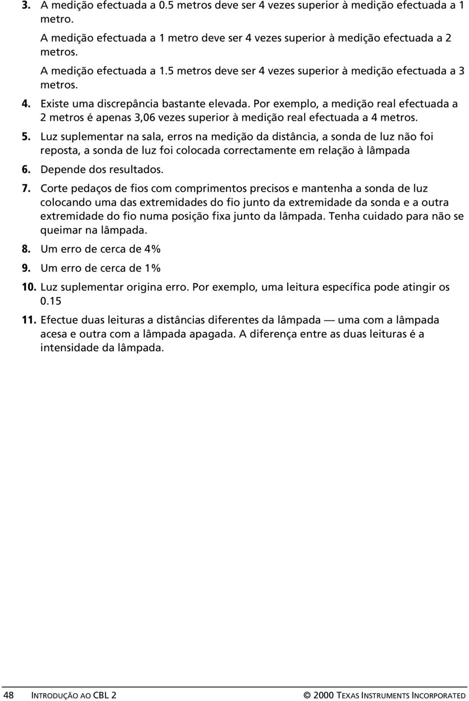 Por exemplo, a medição real efectuada a 2 metros é apenas 3,06 vezes superior à medição real efectuada a 4 metros. 5.