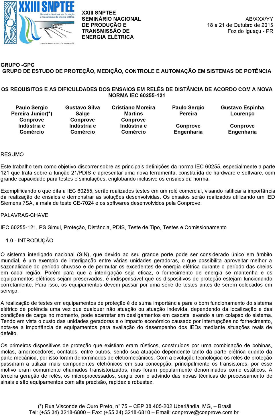 Gustavo Silva Salge Indústria e Comércio Cristiano Moreira Martins Indústria e Comércio Paulo Sergio Pereira Engenharia Gustavo Espinha Lourenço Engenharia RESUMO Este trabalho tem como objetivo