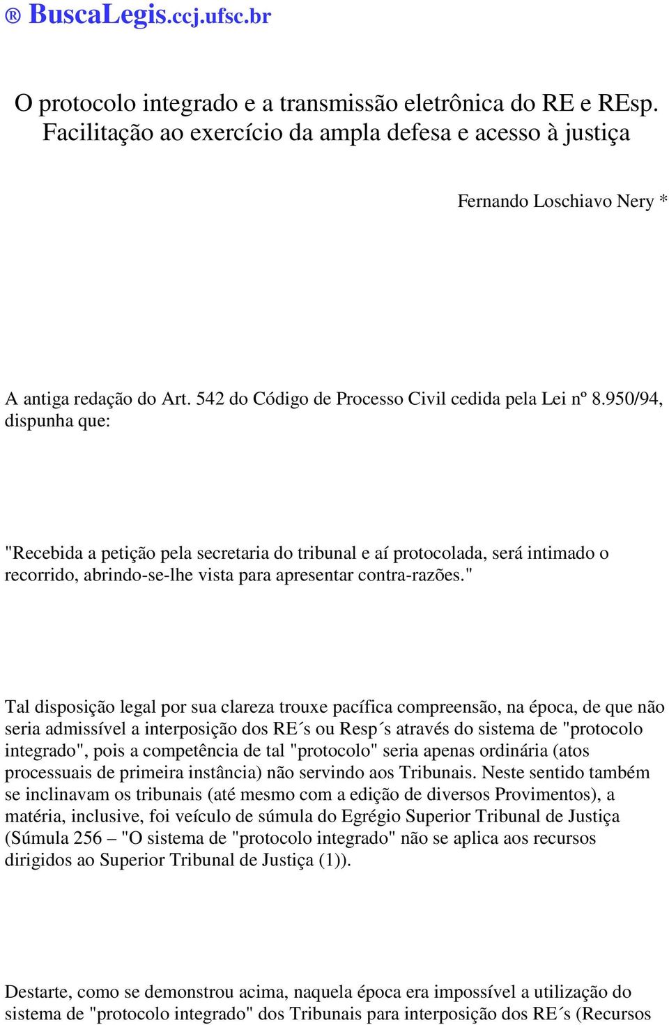 950/94, dispunha que: "Recebida a petição pela secretaria do tribunal e aí protocolada, será intimado o recorrido, abrindo-se-lhe vista para apresentar contra-razões.