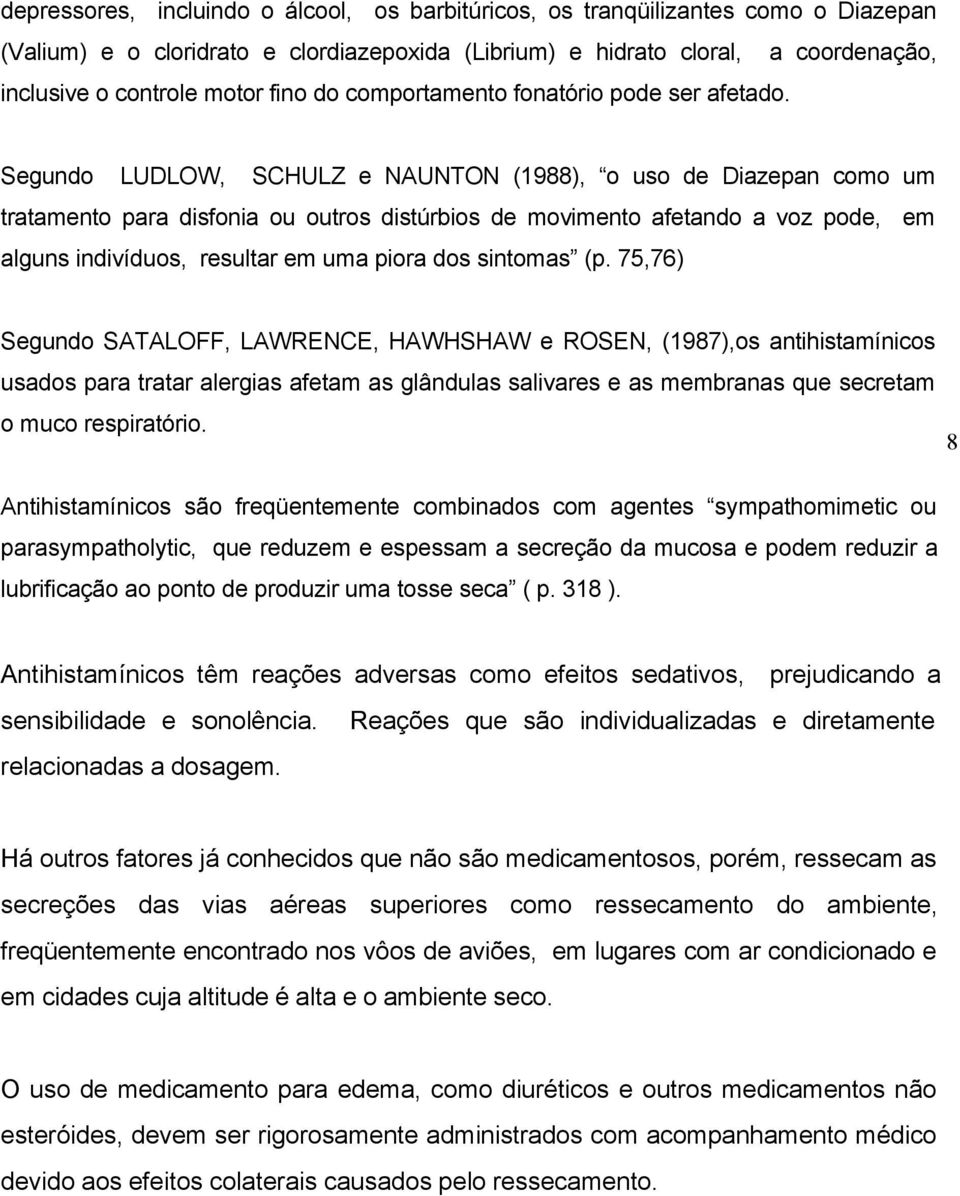 Segundo LUDLOW, SCHULZ e NAUNTON (1988), o uso de Diazepan como um tratamento para disfonia ou outros distúrbios de movimento afetando a voz pode, em alguns indivíduos, resultar em uma piora dos