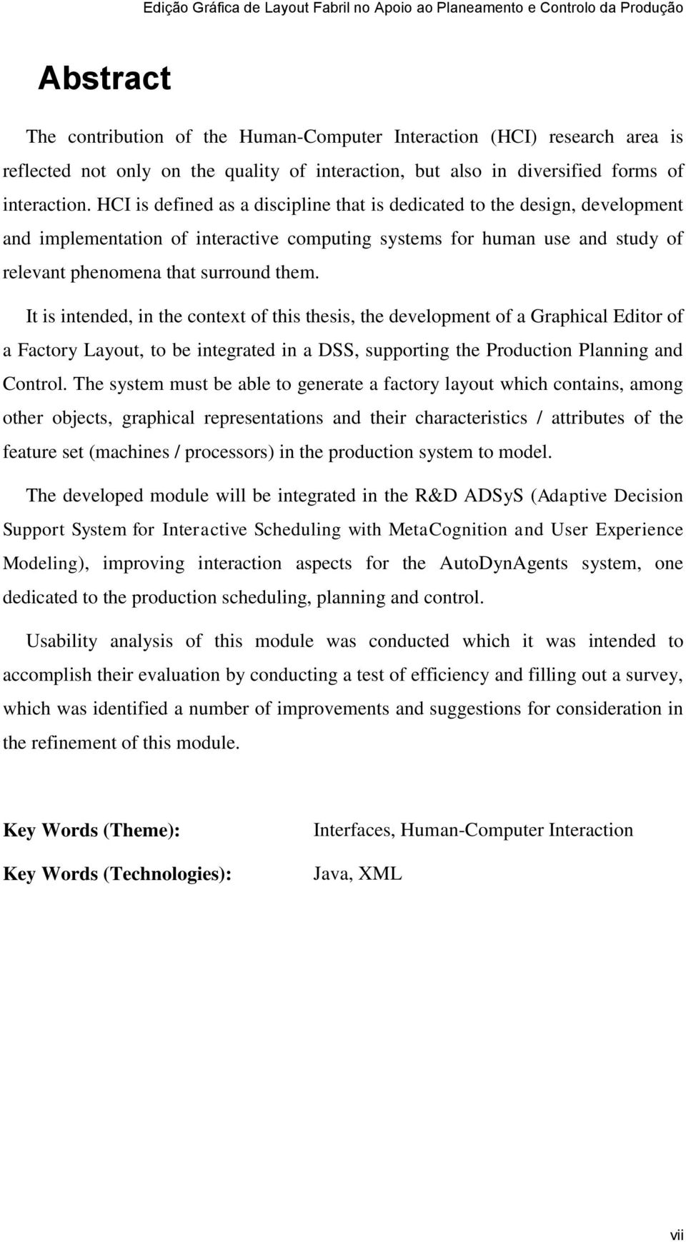 It is intended, in the context of this thesis, the development of a Graphical Editor of a Factory Layout, to be integrated in a DSS, supporting the Production Planning and Control.