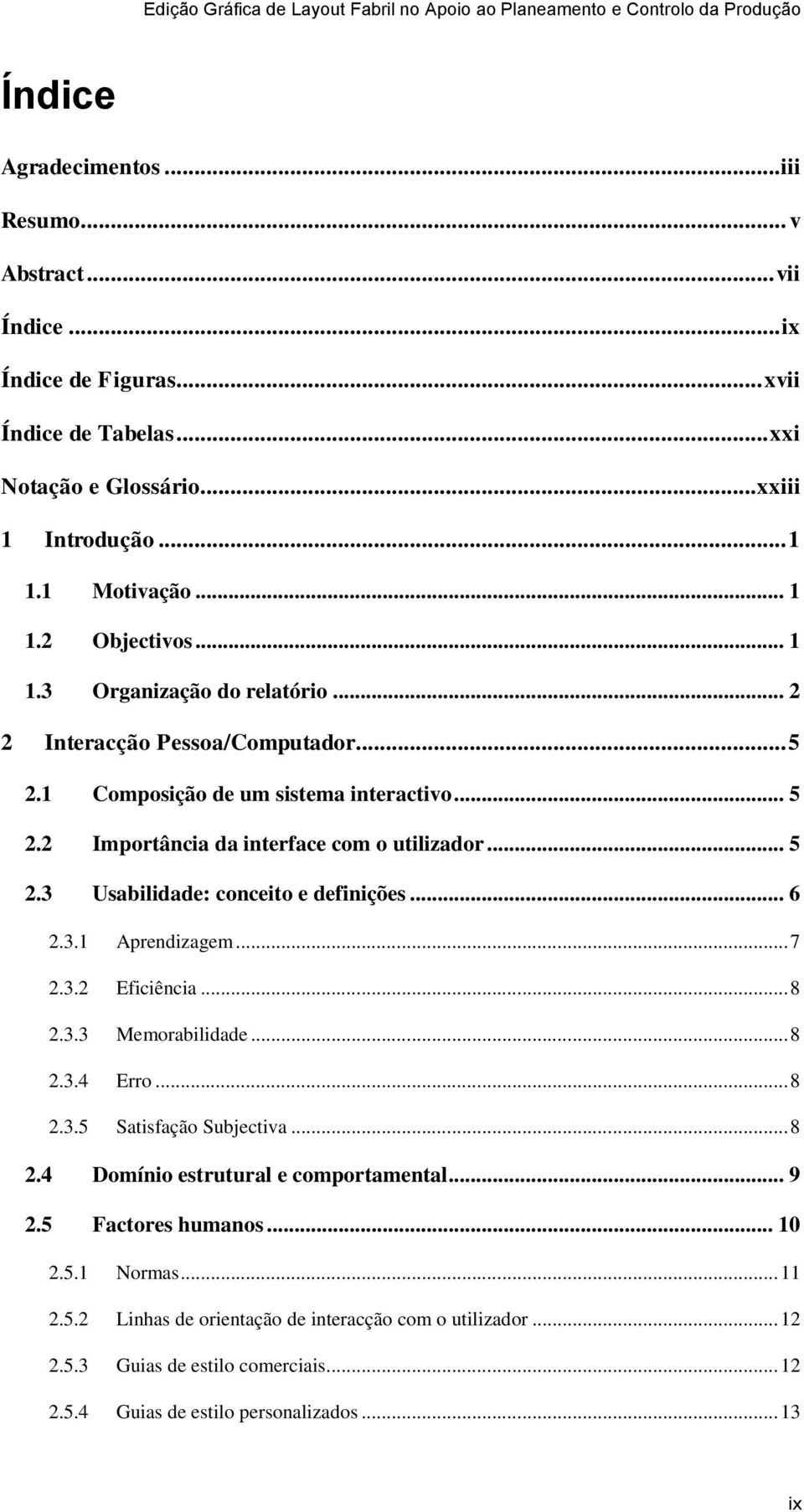 .. 6 2.3.1 Aprendizagem... 7 2.3.2 Eficiência... 8 2.3.3 Memorabilidade... 8 2.3.4 Erro... 8 2.3.5 Satisfação Subjectiva... 8 2.4 Domínio estrutural e comportamental... 9 2.5 Factores humanos.