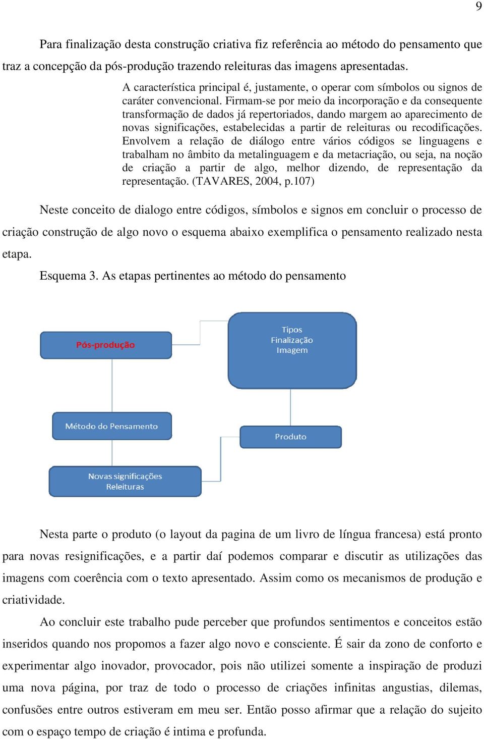 Firmam-se por meio da incorporação e da consequente transformação de dados já repertoriados, dando margem ao aparecimento de novas significações, estabelecidas a partir de releituras ou