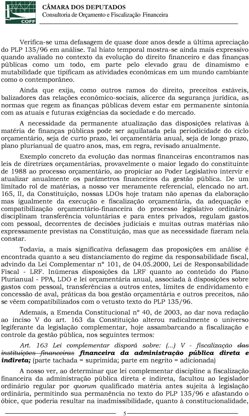 mutabilidade que tipificam as atividades econômicas em um mundo cambiante como o contemporâneo.