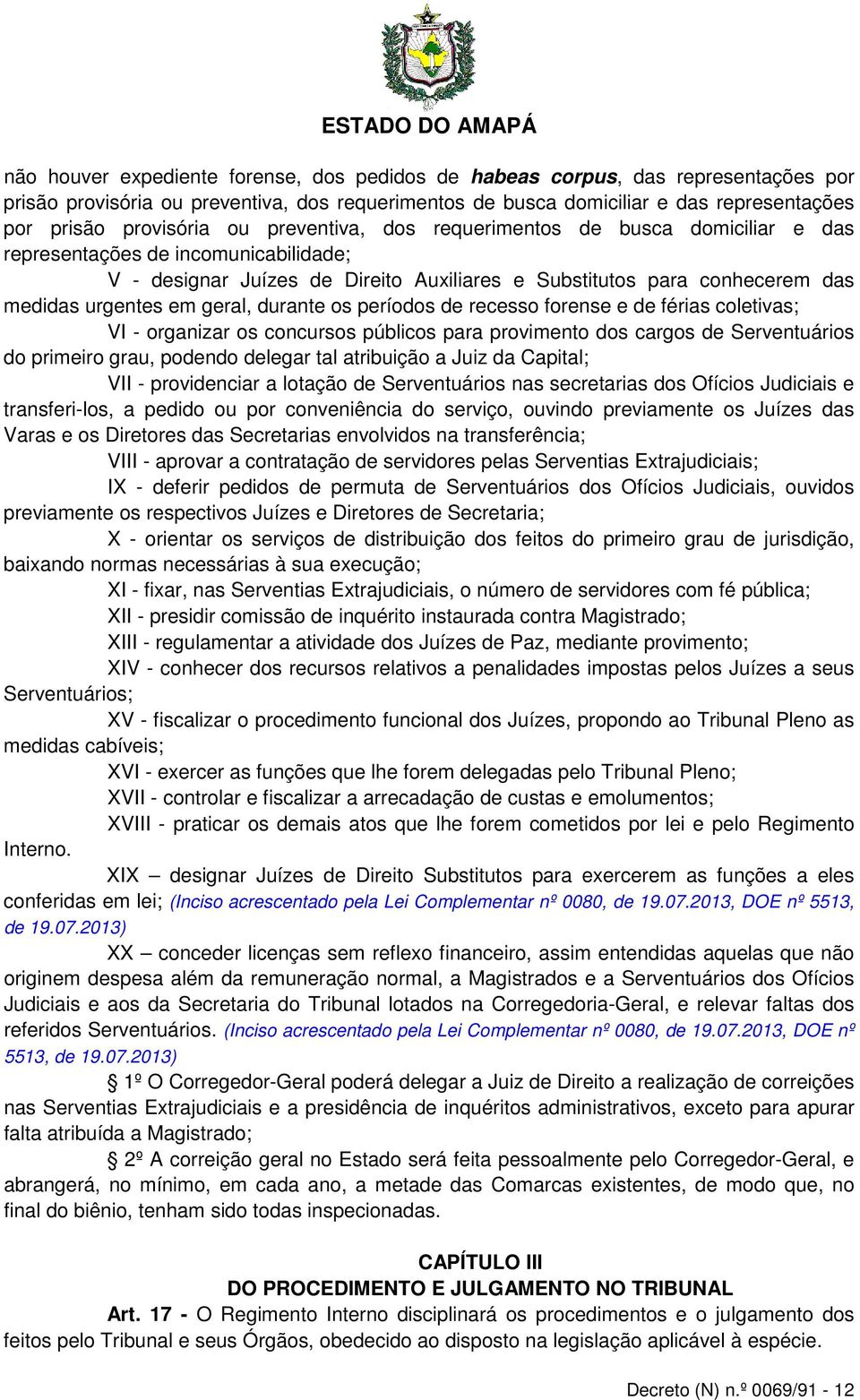 durante os períodos de recesso forense e de férias coletivas; VI - organizar os concursos públicos para provimento dos cargos de Serventuários do primeiro grau, podendo delegar tal atribuição a Juiz