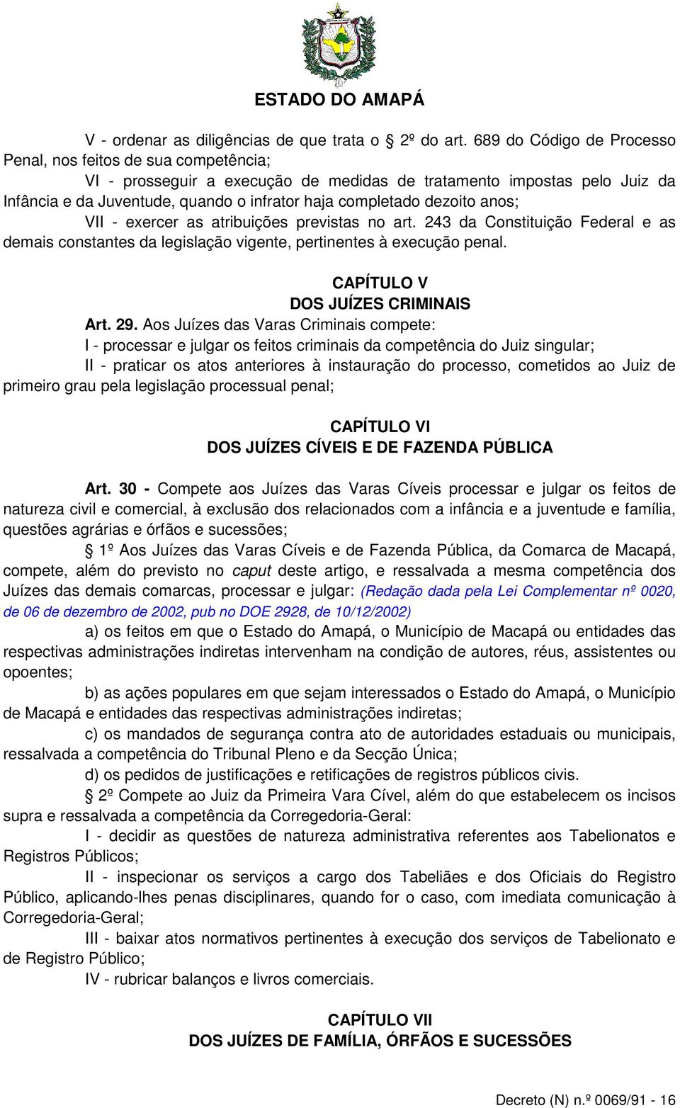 dezoito anos; VII - exercer as atribuições previstas no art. 243 da Constituição Federal e as demais constantes da legislação vigente, pertinentes à execução penal.