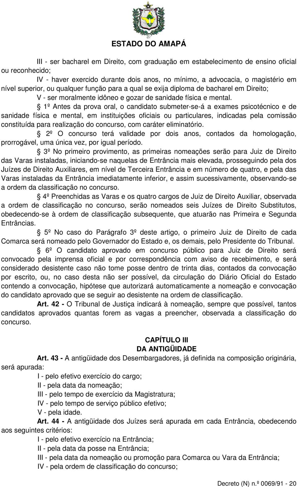 1º Antes da prova oral, o candidato submeter-se-á a exames psicotécnico e de sanidade física e mental, em instituições oficiais ou particulares, indicadas pela comissão constituída para realização do