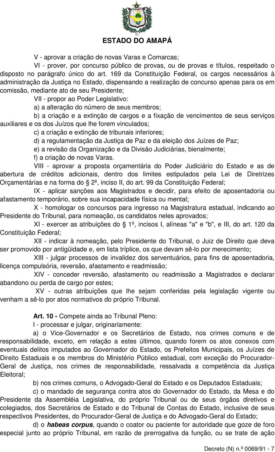 ao Poder Legislativo: a) a alteração do número de seus membros; b) a criação e a extinção de cargos e a fixação de vencimentos de seus serviços auxiliares e os dos Juízos que lhe forem vinculados; c)