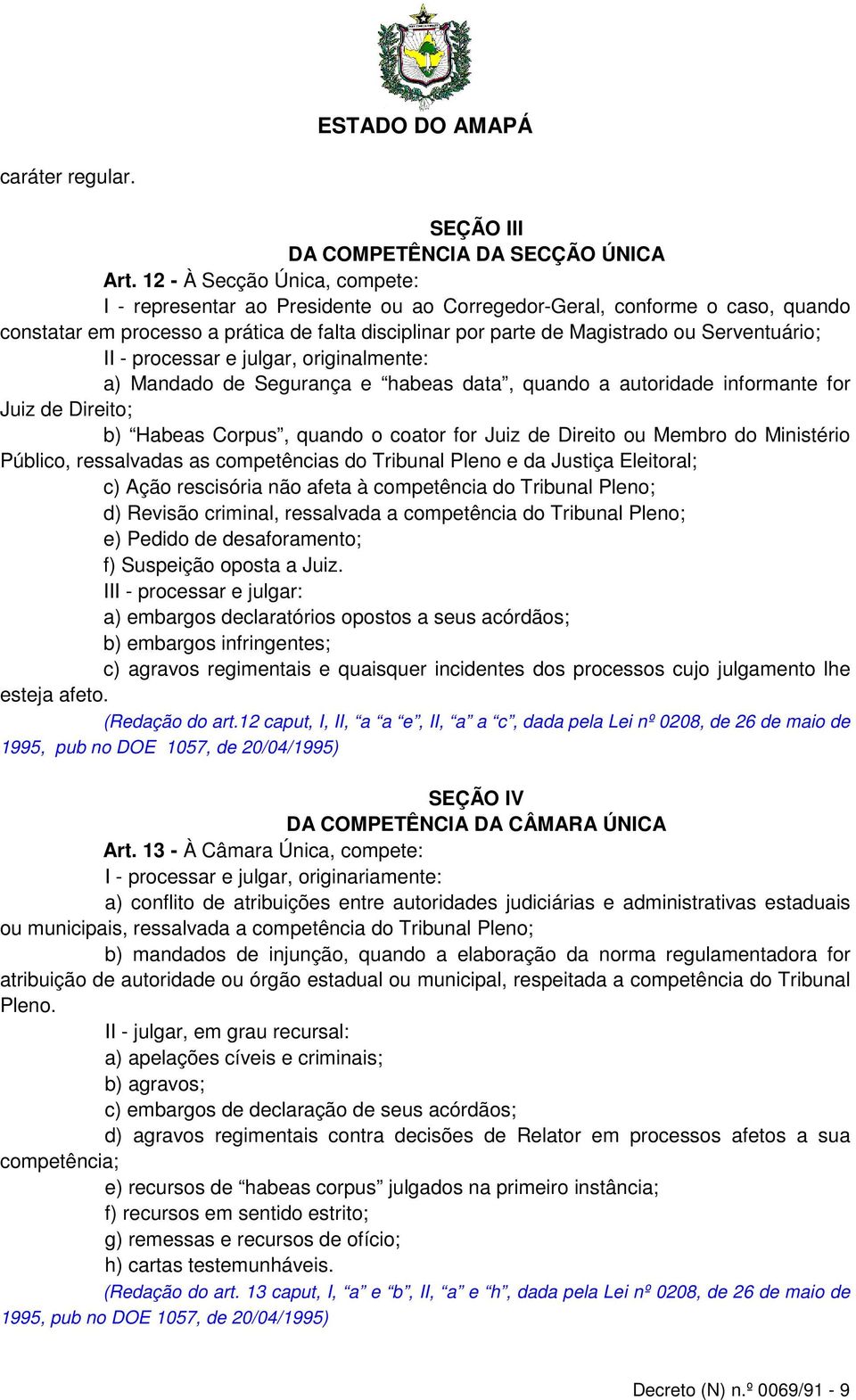 Serventuário; II - processar e julgar, originalmente: a) Mandado de Segurança e habeas data, quando a autoridade informante for Juiz de Direito; b) Habeas Corpus, quando o coator for Juiz de Direito