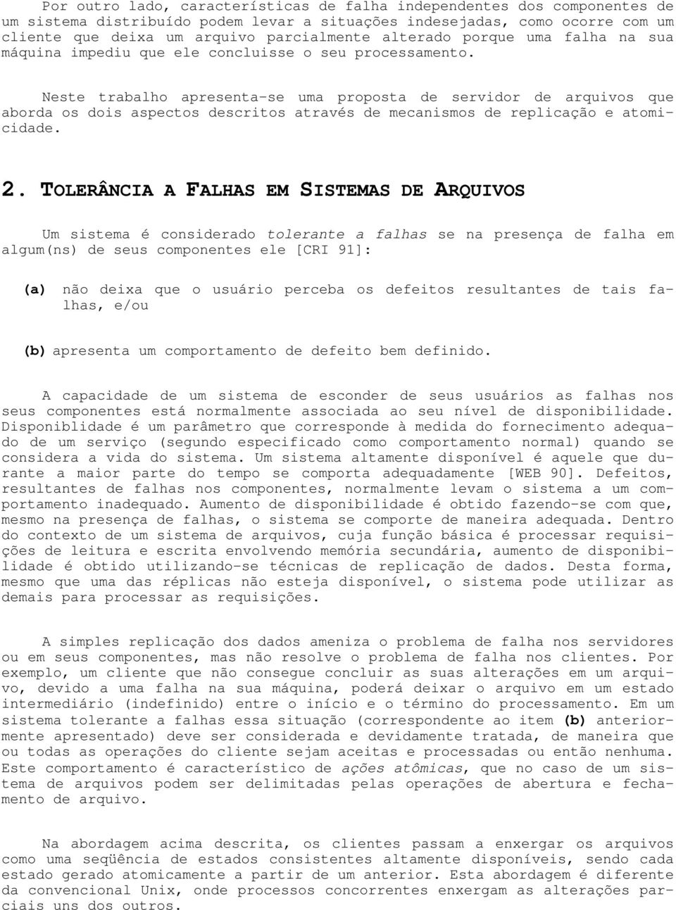 Neste trabalho apresenta-se uma proposta de servidor de arquivos que aborda os dois aspectos descritos através de mecanismos de replicação e atomicidade. 2.