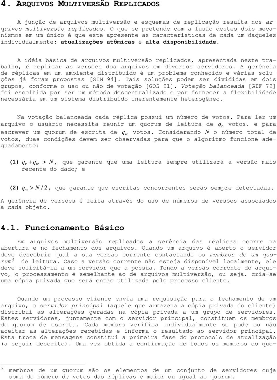 A idéia básica de arquivos multiversão replicados, apresentada neste trabalho, é replicar as versões dos arquivos em diversos servidores.