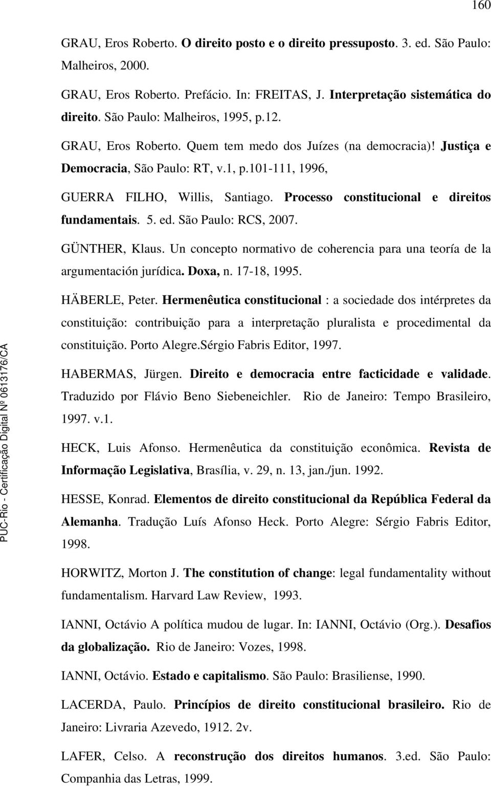 Processo constitucional e direitos fundamentais. 5. ed. São Paulo: RCS, 2007. GÜNTHER, Klaus. Un concepto normativo de coherencia para una teoría de la argumentación jurídica. Doxa, n. 17-18, 1995.