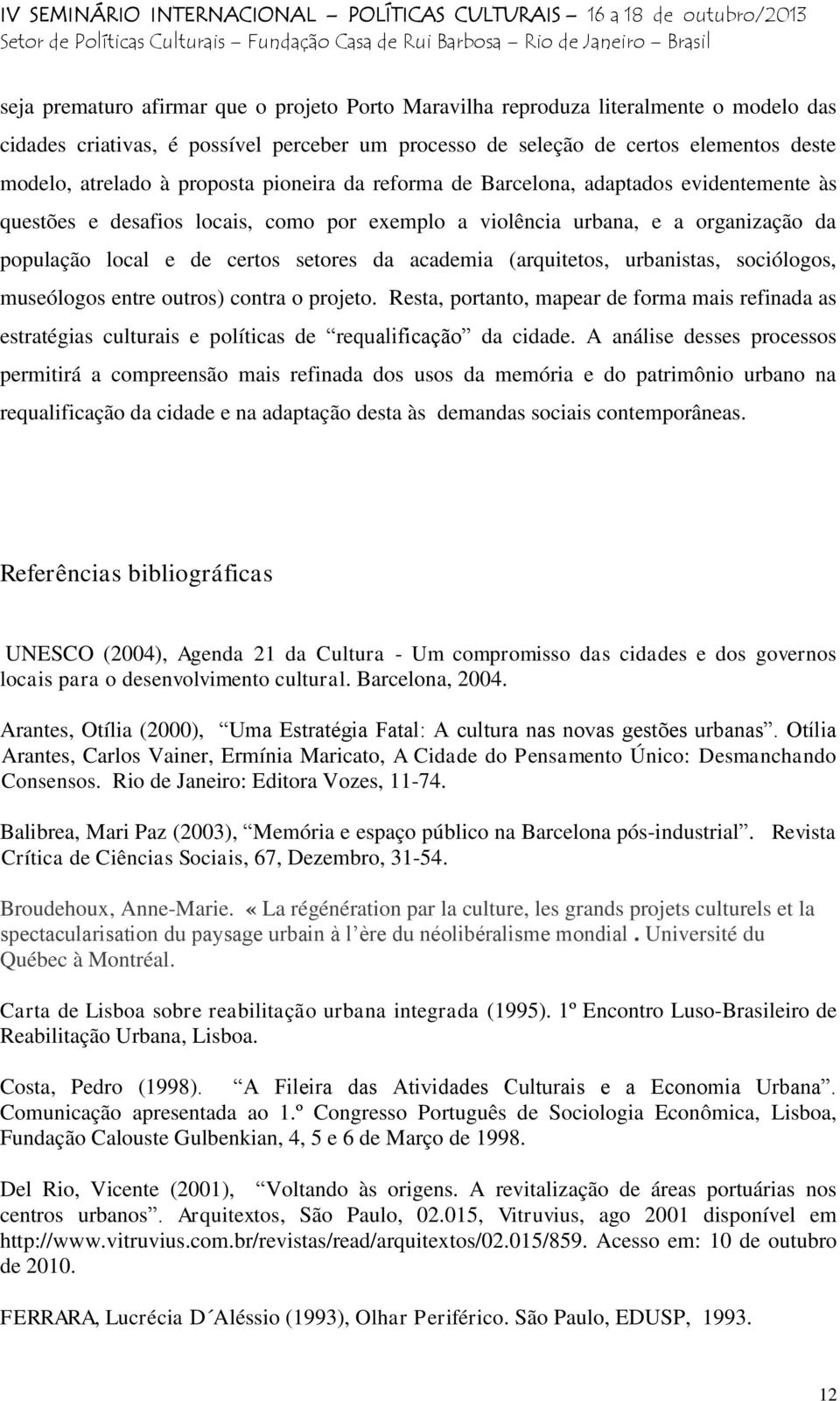 academia (arquitetos, urbanistas, sociólogos, museólogos entre outros) contra o projeto.