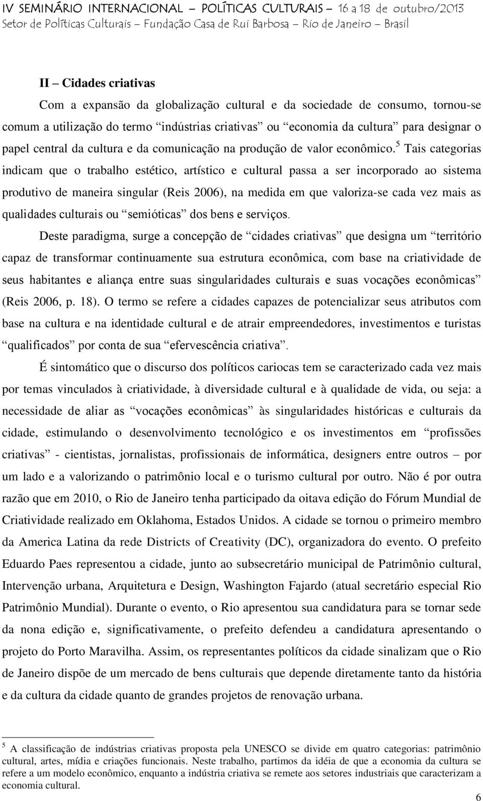 5 Tais categorias indicam que o trabalho estético, artístico e cultural passa a ser incorporado ao sistema produtivo de maneira singular (Reis 2006), na medida em que valoriza-se cada vez mais as