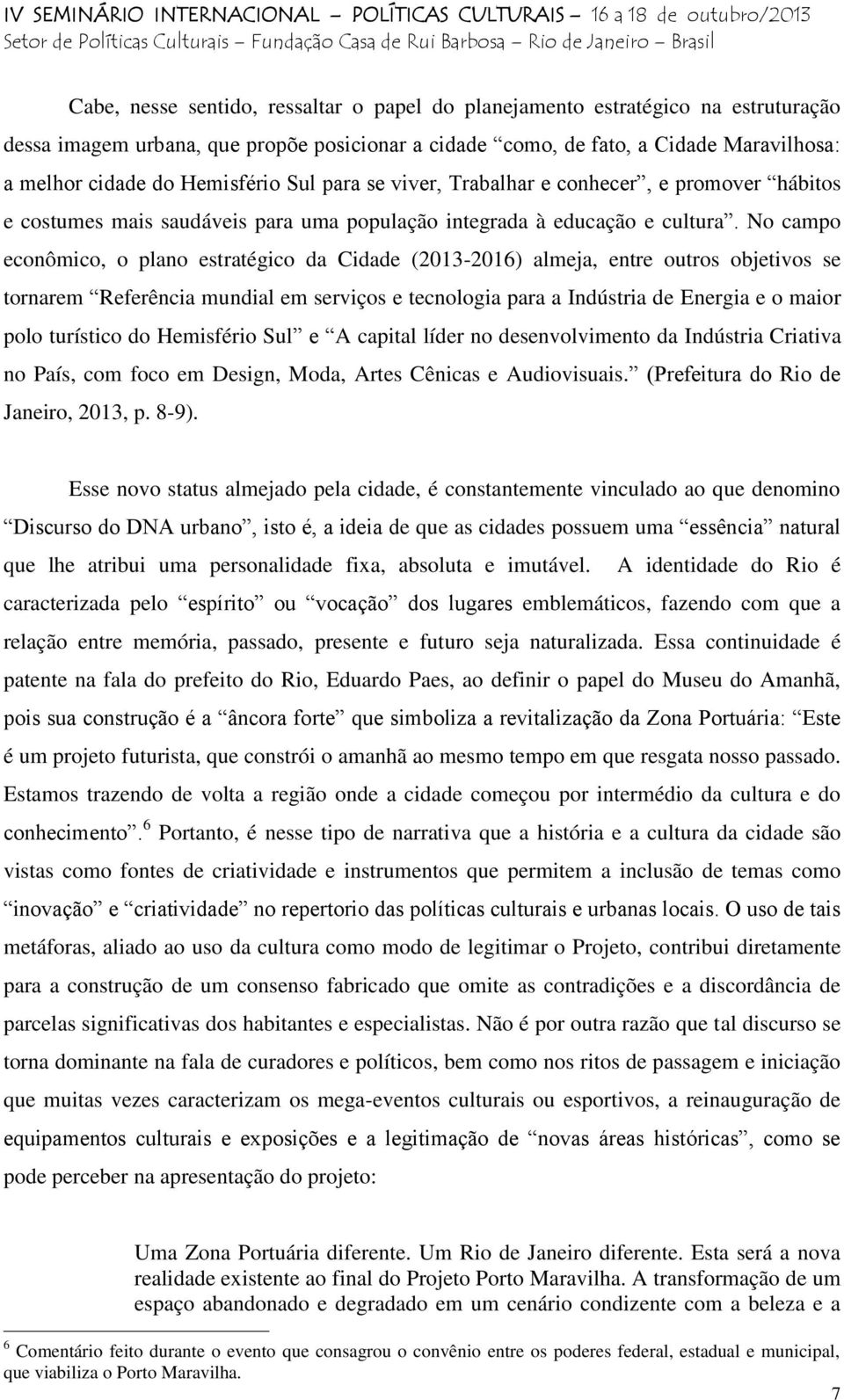 No campo econômico, o plano estratégico da Cidade (2013-2016) almeja, entre outros objetivos se tornarem Referência mundial em serviços e tecnologia para a Indústria de Energia e o maior polo