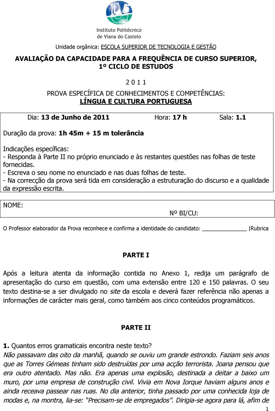 1 Duração da prova: 1h 45m + 15 m tolerância Indicações específicas: - Responda à Parte II no próprio enunciado e às restantes questões nas folhas de teste fornecidas.