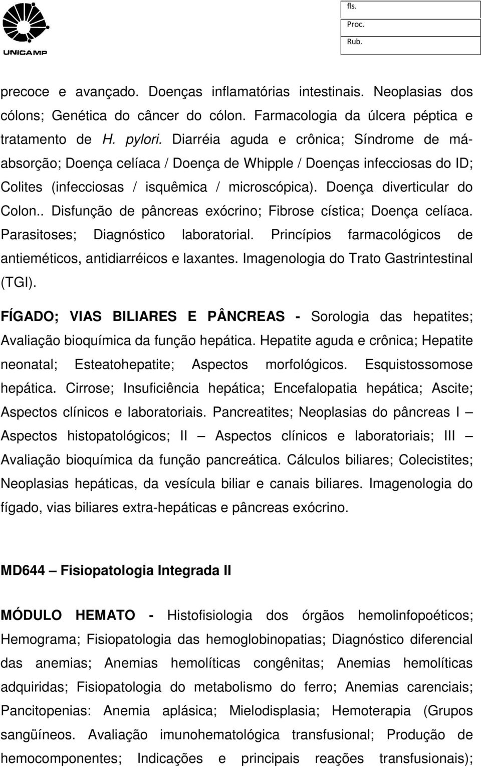 . Disfunção de pâncreas exócrino; Fibrose cística; Doença celíaca. Parasitoses; Diagnóstico laboratorial. Princípios farmacológicos de antieméticos, antidiarréicos e laxantes.