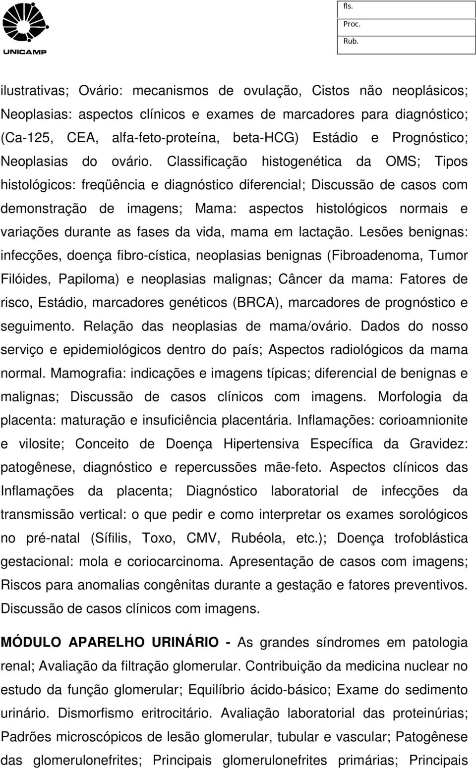 Classificação histogenética da OMS; Tipos histológicos: freqüência e diagnóstico diferencial; Discussão de casos com demonstração de imagens; Mama: aspectos histológicos normais e variações durante