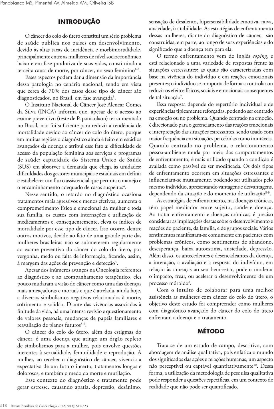 1-2. Esses aspectos podem dar a dimensão da importância dessa patologia no cenário nacional, tendo em vista que cerca de 70% dos casos desse tipo de câncer são diagnosticados, no Brasil, em fase