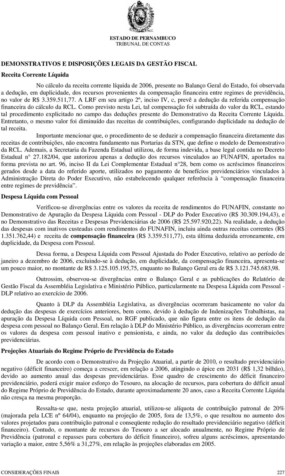 A LRF em seu artigo 2º, inciso IV, c, prevê a dedução da referida compensação financeira do cálculo da RCL.