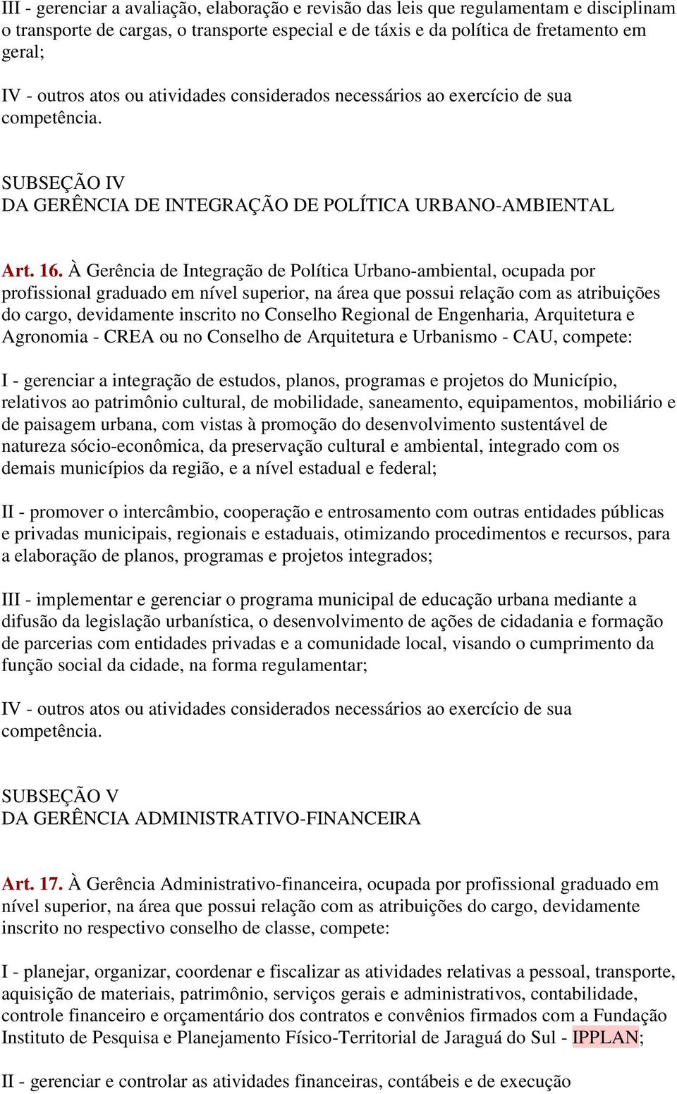 À Gerência de Integração de Política Urbano-ambiental, ocupada por profissional graduado em nível superior, na área que possui relação com as atribuições do cargo, devidamente inscrito no Conselho