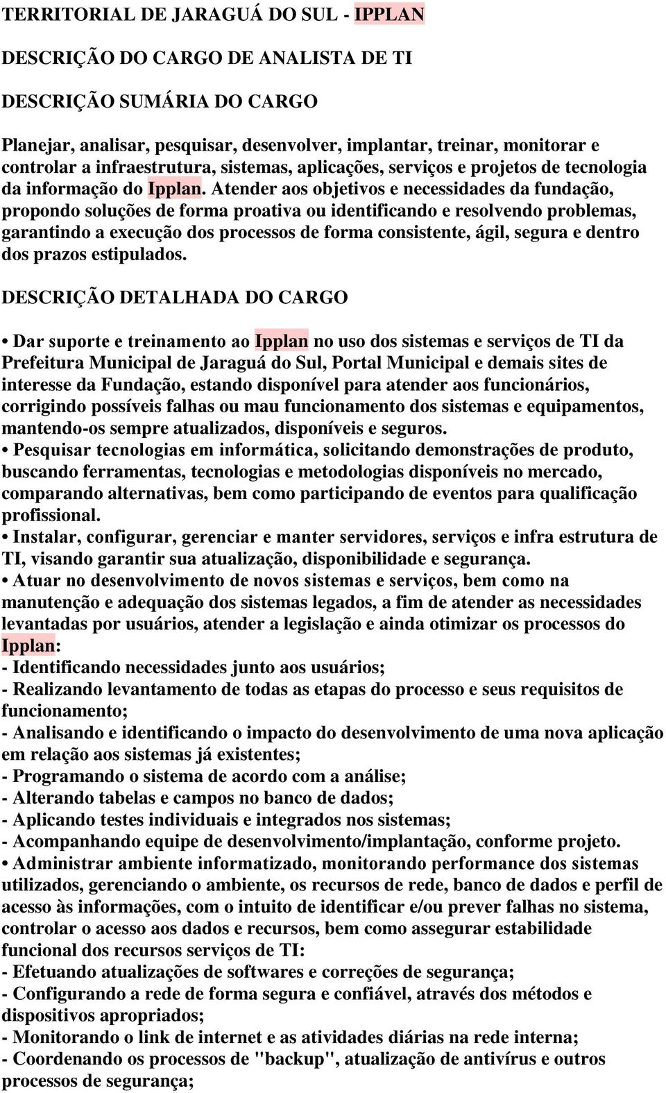 Atender aos objetivos e necessidades da fundação, propondo soluções de forma proativa ou identificando e resolvendo problemas, garantindo a execução dos processos de forma consistente, ágil, segura e