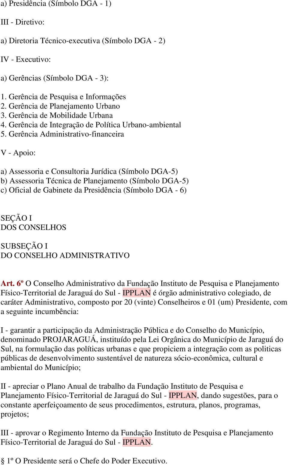 Gerência Administrativo-financeira V - Apoio: a) Assessoria e Consultoria Jurídica (Símbolo DGA-5) b) Assessoria Técnica de Planejamento (Símbolo DGA-5) c) Oficial de Gabinete da Presidência (Símbolo