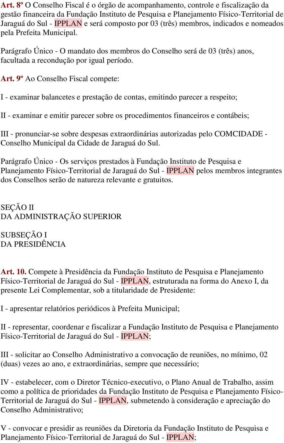 Art. 9º Ao Conselho Fiscal compete: I - examinar balancetes e prestação de contas, emitindo parecer a respeito; II - examinar e emitir parecer sobre os procedimentos financeiros e contábeis; III -