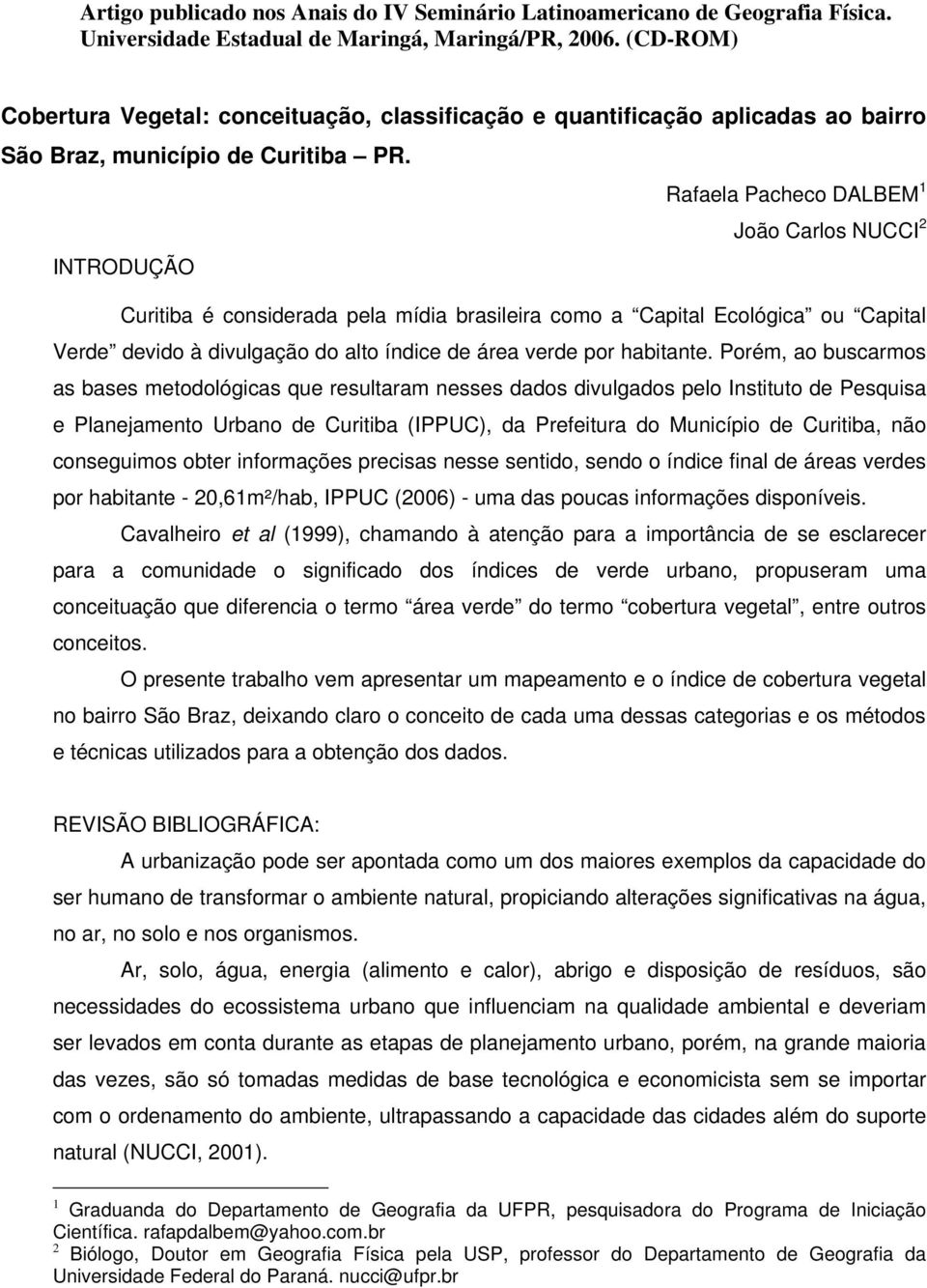 Rafaela Pacheco DALBEM 1 João Carlos NUCCI 2 INTRODUÇÃO Curitiba é considerada pela mídia brasileira como a Capital Ecológica ou Capital Verde devido à divulgação do alto índice de área verde por