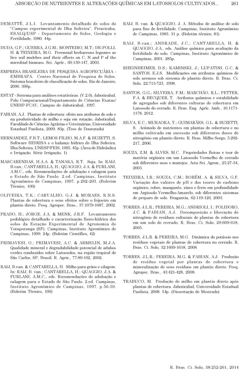 Sci. Agríc., 6:139-147, 23. EMPRESA BRASILEIRA DE PESQUISA AGROPECUÁRIA - EMBRAPA. Centro Nacional de Pesquisa de Solos. Sistema brasileiro de classificação de solos. Rio de Janeiro, 26. 36p.