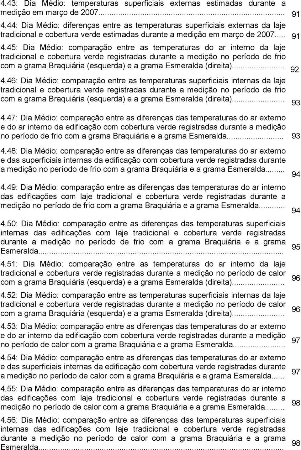 45: Dia Médio: comparação entre as temperaturas do ar interno da laje tradicional e cobertura verde registradas durante a medição no período de frio com a grama Braquiária (esquerda) e a grama