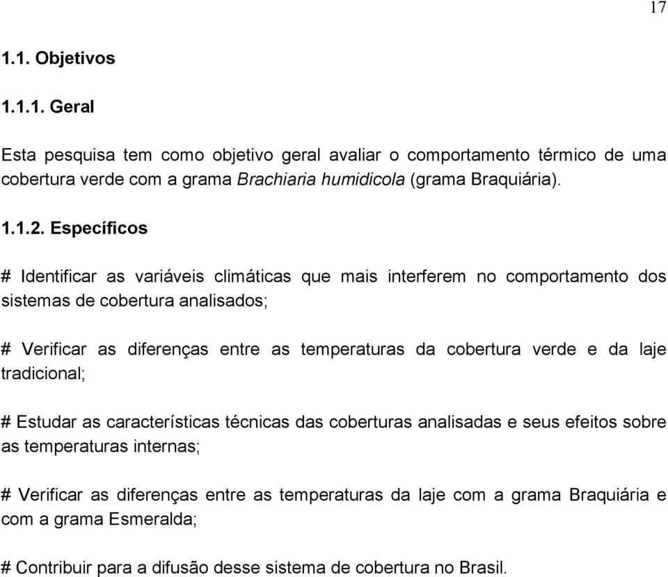 Específicos # Identificar as variáveis climáticas que mais interferem no comportamento dos sistemas de cobertura analisados; # Verificar as diferenças entre as